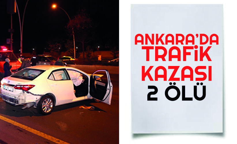 Ankara’da trafik kazası 2 kişi hayatını kaybetti