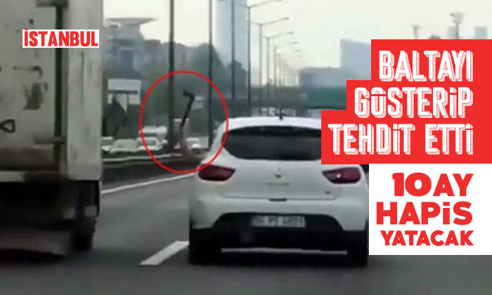 Seyir halinde baltayla tehdit etti 10 ay hapis cezası aldı