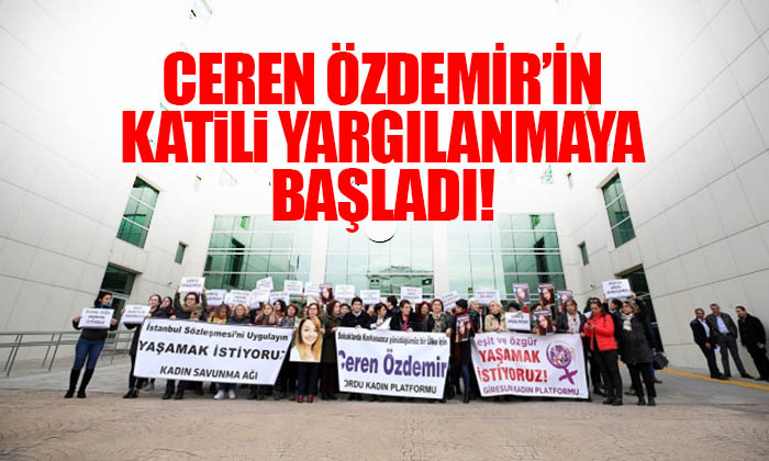Ceren Özdemir’in Katili Yargılanmaya Başladı! Adalete Güveniyoruz Takipçisiyiz
