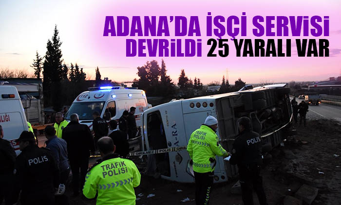 Adana: İşçi servisi devrildi 25 kişi yaralı