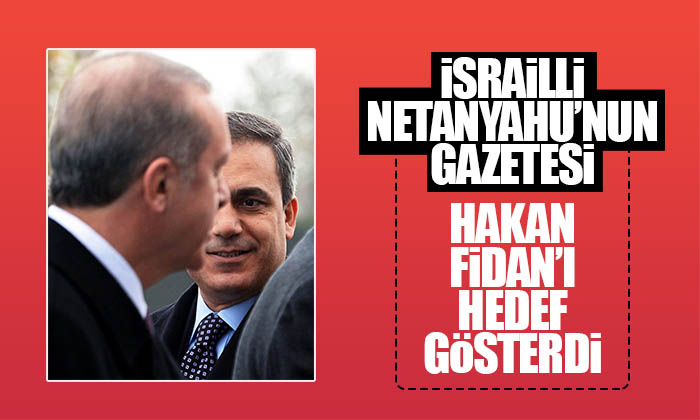 İsrailli Gazete MİT Başkanı Hakan Fidan’ı hedef gösterdi!