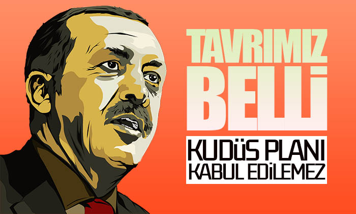 Cumhurbaşkanı Erdoğan: Kudüs planı asla kabul edilemez!
