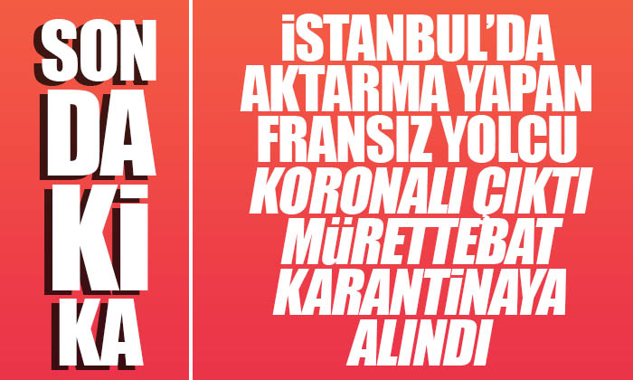 İstanbul Havalimanında Aktarma yapan Fransız yolcu Koronalı çıktı