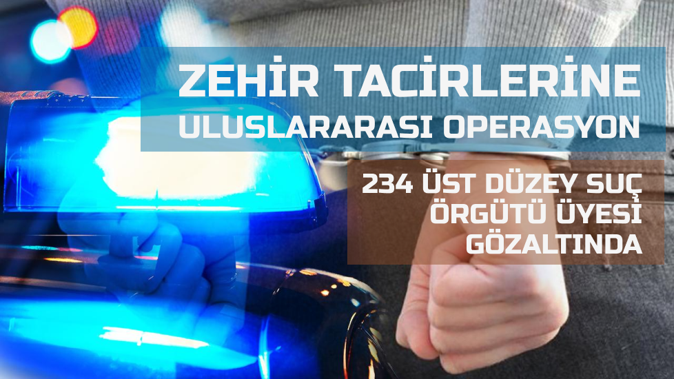 Zehir tacirlerine uluslararası operasyon