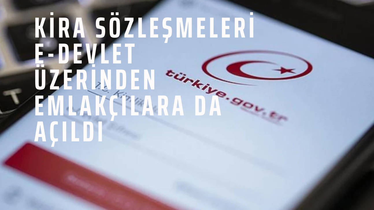 Kira sözleşmeleri e-Devlet üzerinden emlakçılara da açıldı