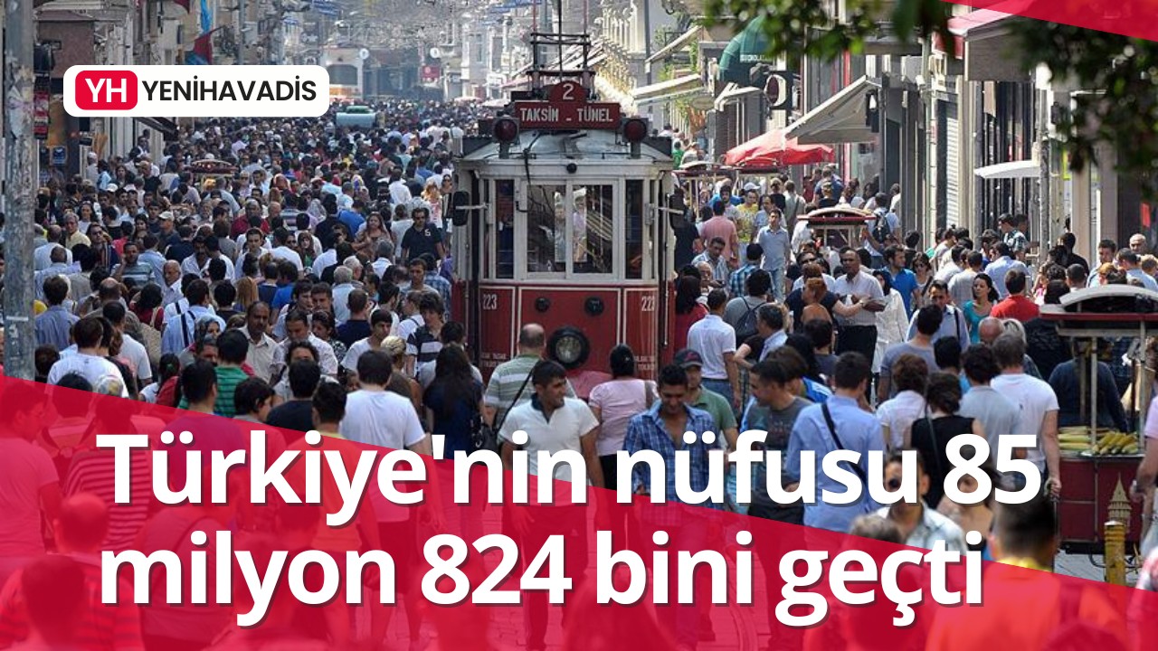 Türkiye’nin nüfusu 85 milyon 824 bini geçti