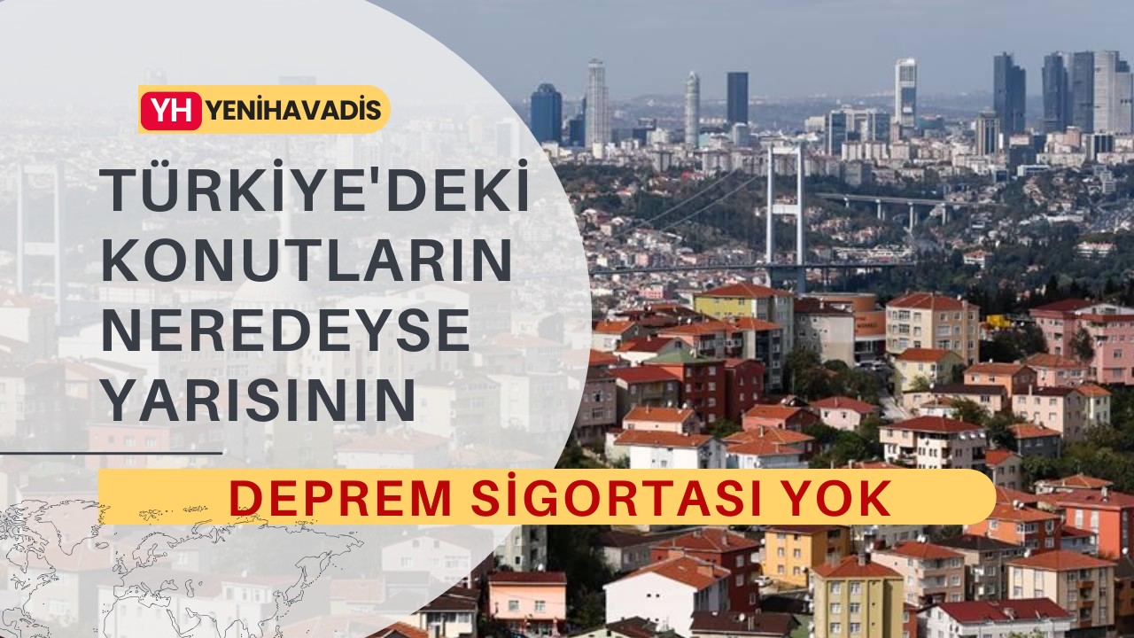 Türkiye’deki konutların neredeyse yarısının deprem sigortası yok