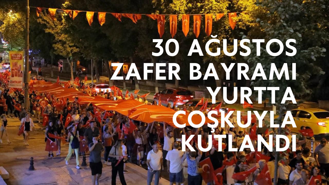 30 Ağustos Zafer Bayramı yurtta coşkuyla kutlandı