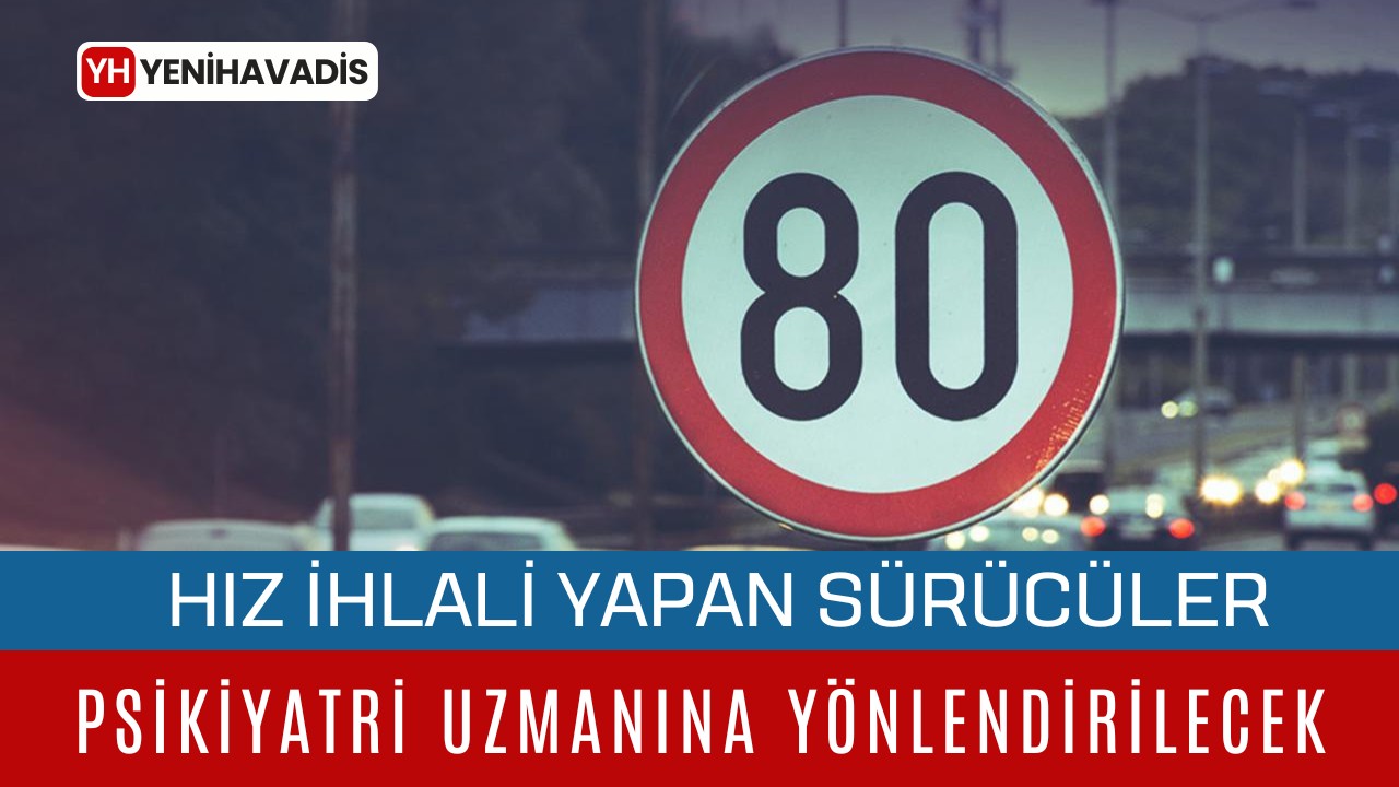 Hız ihlali yapan sürücüler psikiyatri uzmanına yönlendirilecek