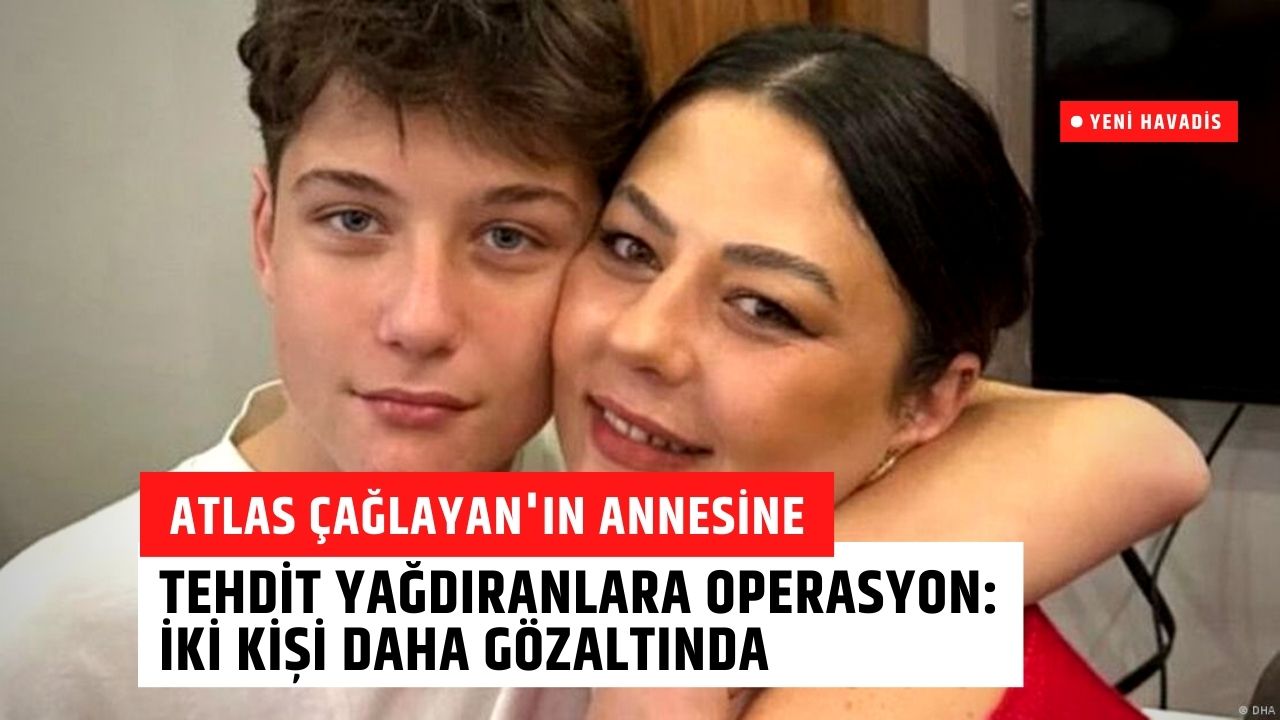 Atlas Çağlayan’ın annesine tehdit yağdıranlara operasyon