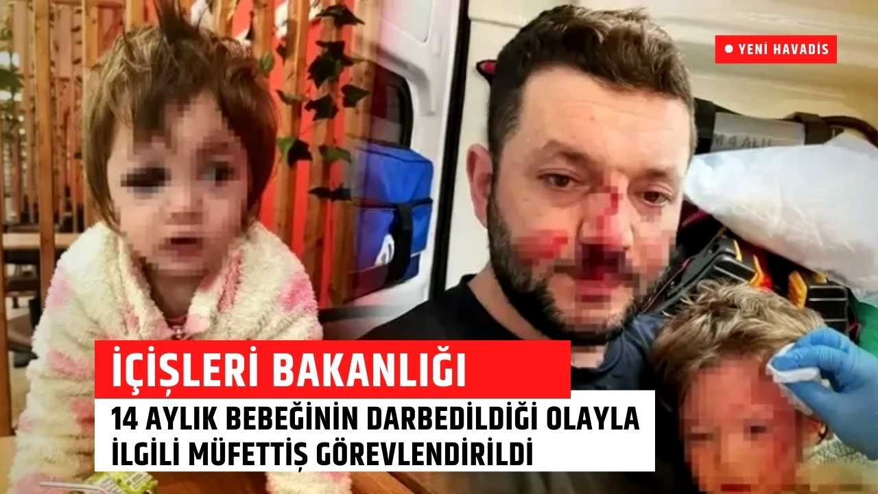14 aylık bebeğinin darbedildiği olayla ilgili müfettiş görevlendirildi