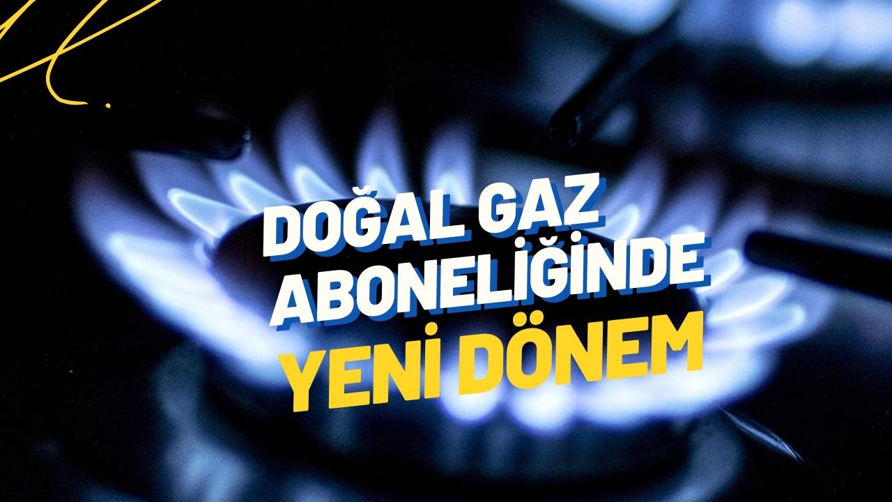Doğal gaz aboneliğinde yeni dönem