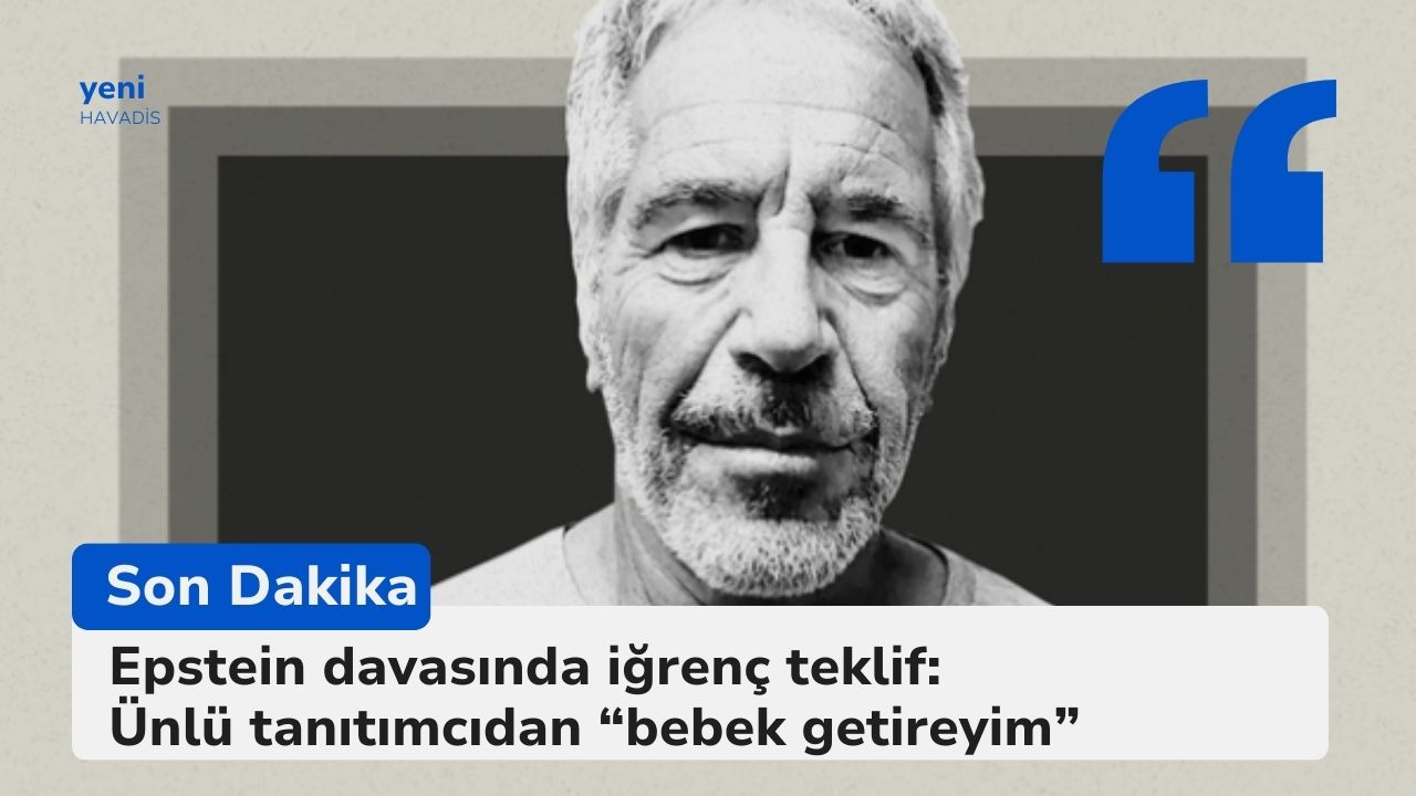 Epstein davasında iğrenç teklif: “bebek getireyim”