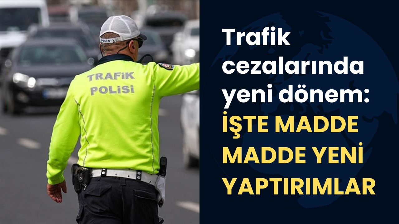 Bu haberi okumadan trafiğe çıkmayın: İşte madde madde yeni yaptırımlar