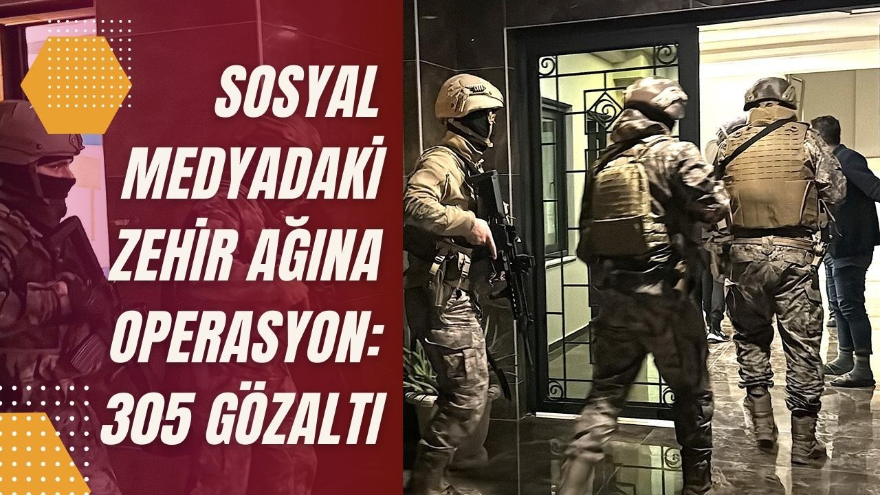 Sosyal medyadaki zehir ağına operasyon: 305 gözaltı
