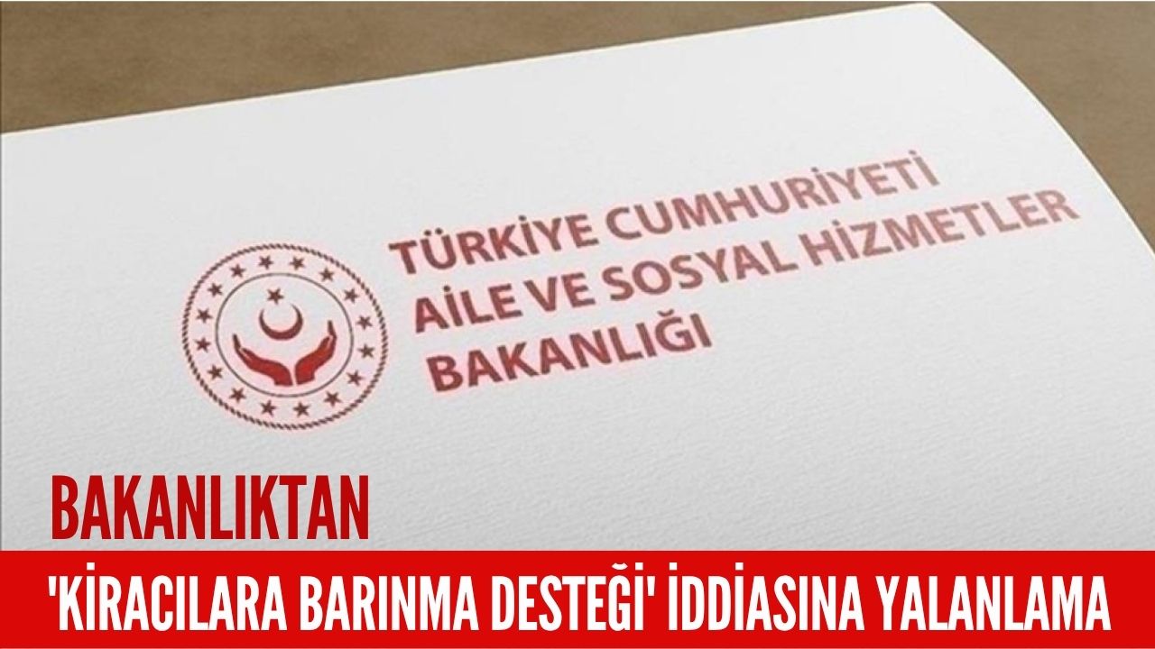Bakanlıktan ‘kiracılara barınma desteği’ iddiasına yalanlama