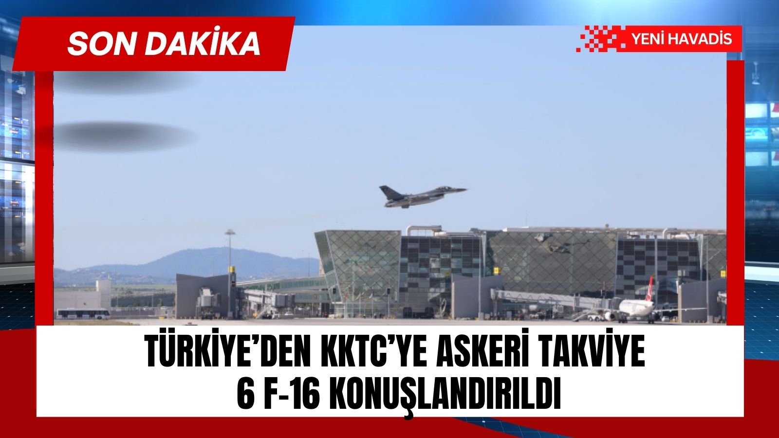 Türkiye’den KKTC’ye askeri takviye: 6 F-16 konuşlandırıldı