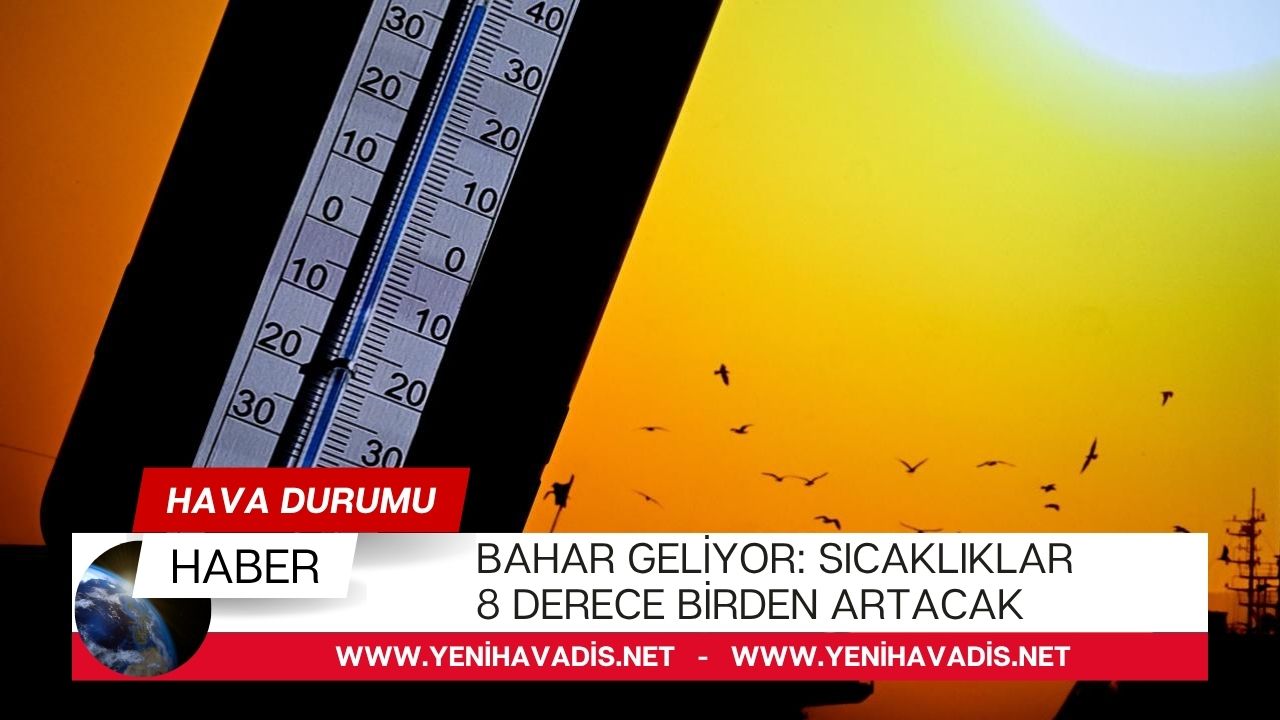 Bahar geliyor: Sıcaklıklar 8 derece birden artacak