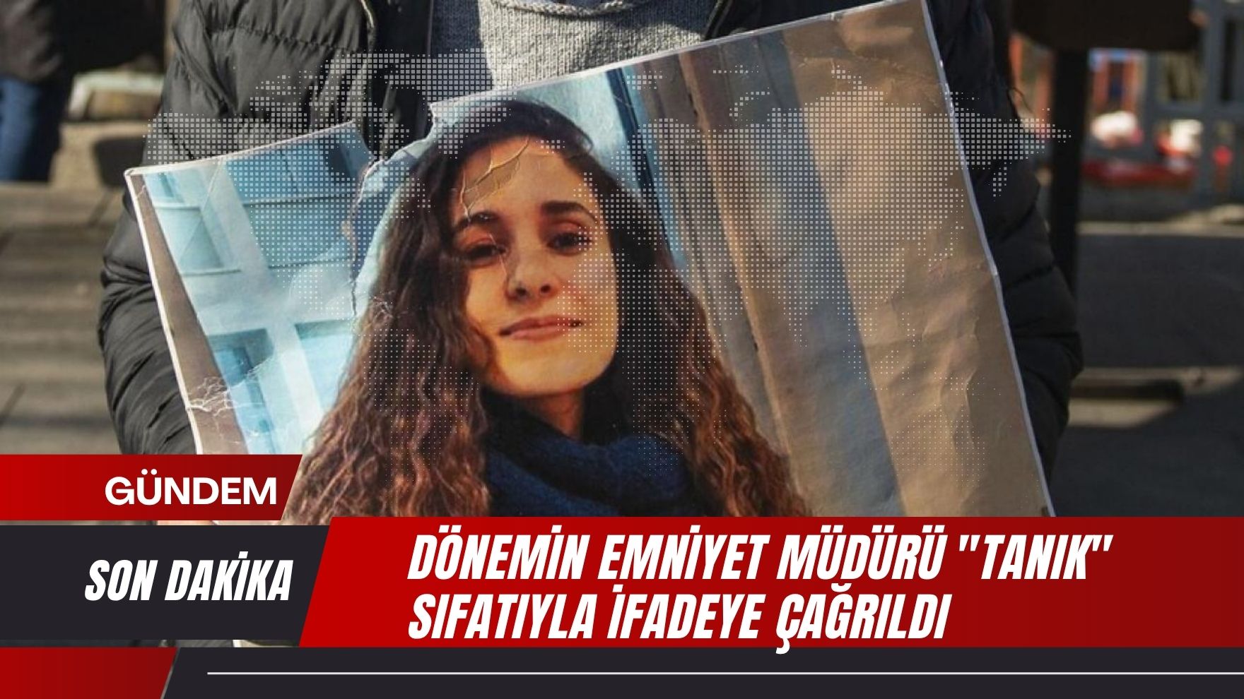 Dönemin Emniyet Müdürü “tanık” sıfatıyla ifadeye çağrıldı