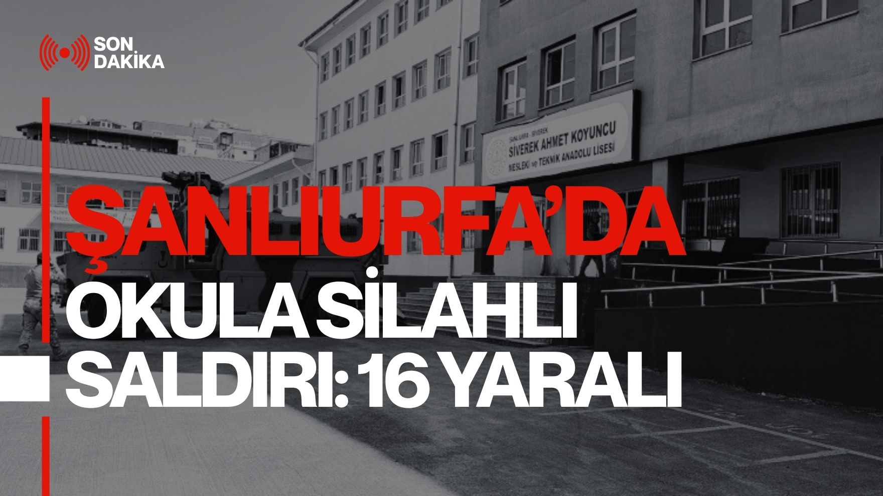 Şanlıurfa’da okula silahlı saldırı: 16 yaralı