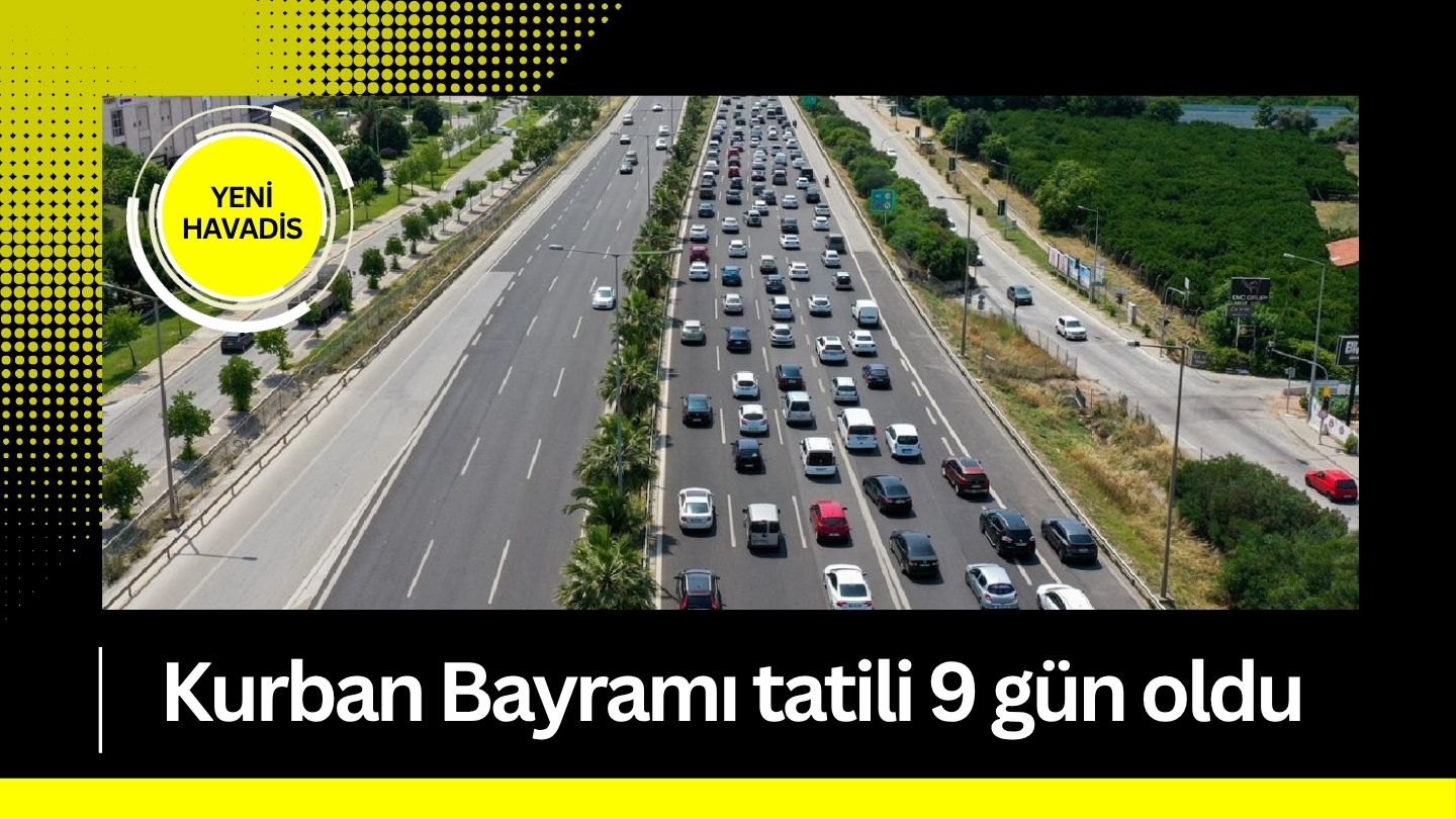 Kurban Bayramı tatili 9 gün oldu