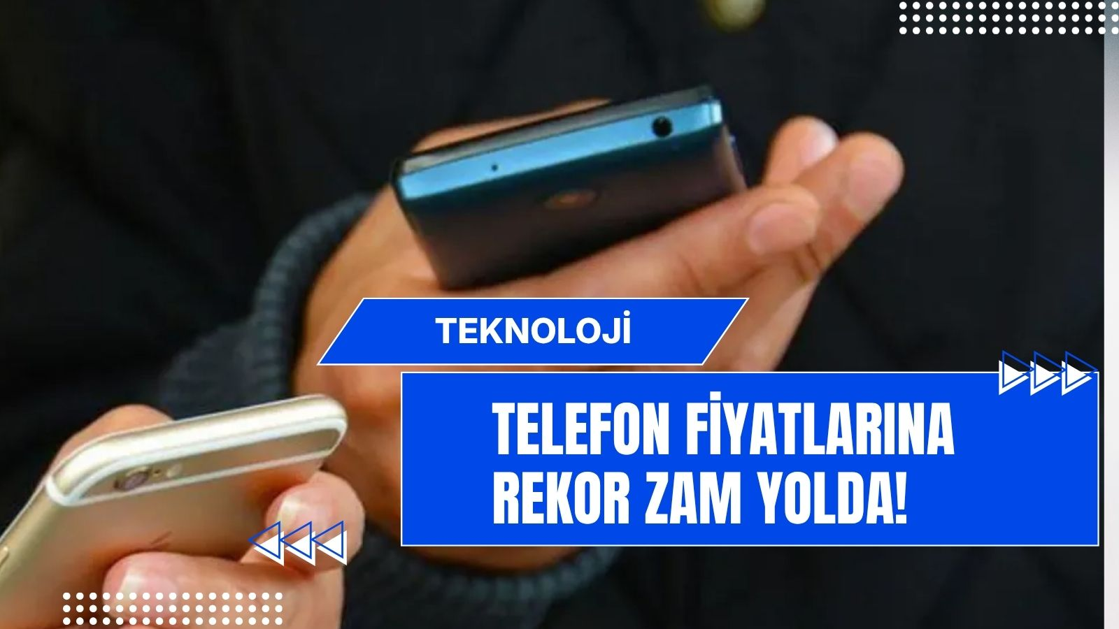 Telefon fiyatlarına rekor zam yolda!