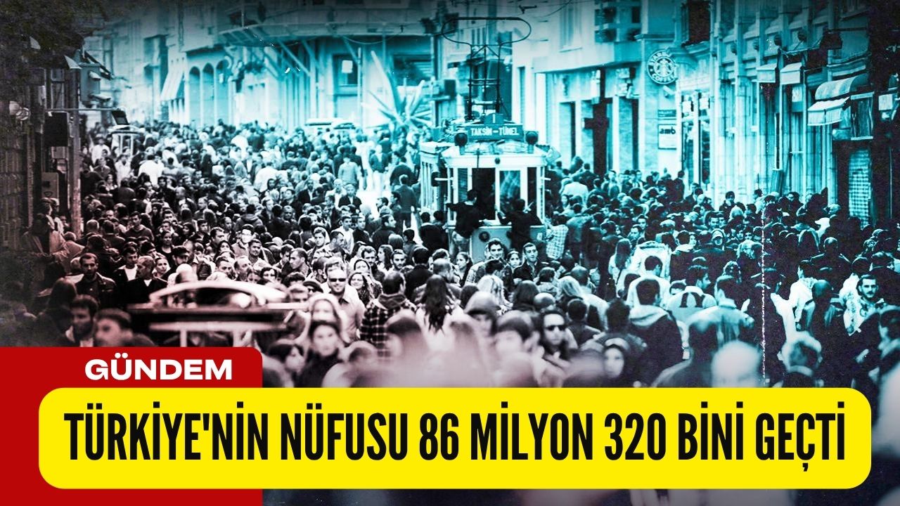 Türkiye’nin nüfusu 86 milyon 320 bini geçti