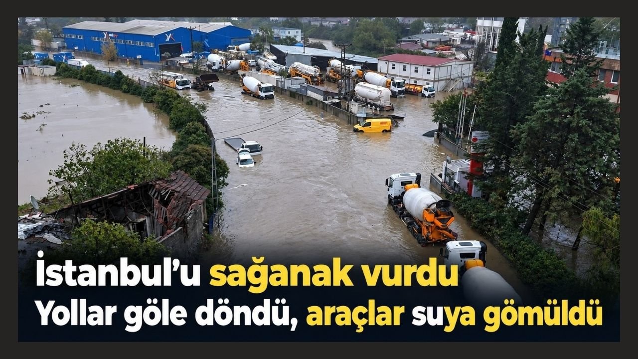 İstanbul’u sağanak vurdu: Yollar göle döndü, 3 kişi hayatını kaybetti