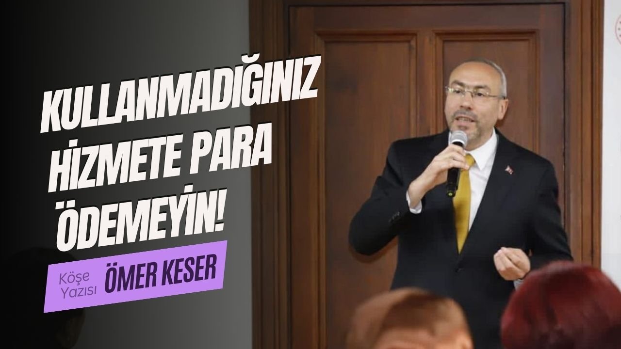 Kullanmadığınız hizmete para ödemeyin!